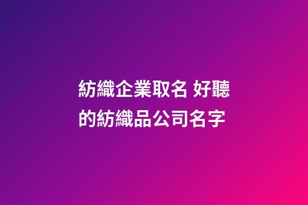 紡織企業取名 好聽的紡織品公司名字-第1張-公司起名-玄機派